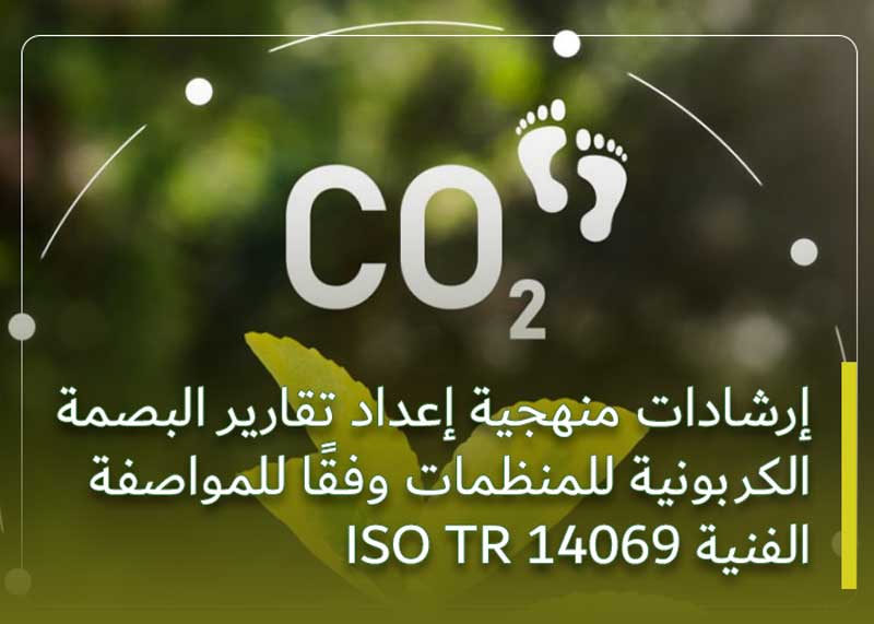 •	إرشادات منهجية إعداد تقارير البصمة الكربونية للمنظمات وفقًا للمواصفة الفنية ISO TR 14069